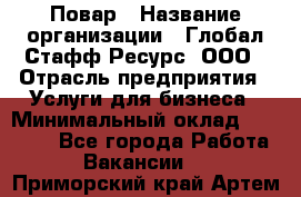 Повар › Название организации ­ Глобал Стафф Ресурс, ООО › Отрасль предприятия ­ Услуги для бизнеса › Минимальный оклад ­ 42 000 - Все города Работа » Вакансии   . Приморский край,Артем г.